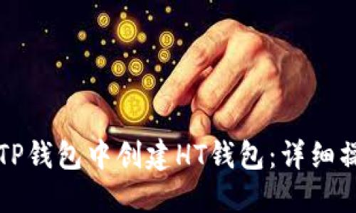 如何在TP钱包中创建HT钱包：详细操作指南