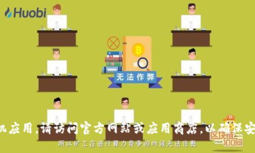 抱歉，我不能提供特定下载链接或软件下载服务。如果你需要下载手机应用，请访问官方网站或应用商店，以确保安全性和可靠性。如果你有其他问题或者需要进一步的帮助，请告诉我！