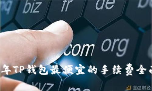 2023年TP钱包最便宜的手续费全面解析