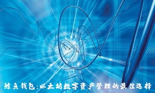   
鲸鱼钱包：以太坊数字资产管理的最佳选择