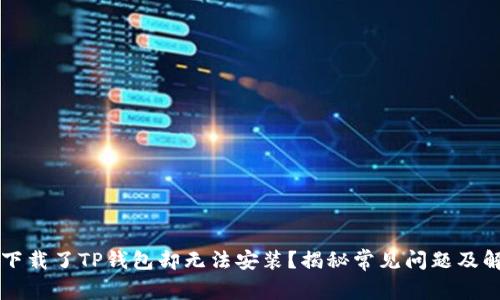 为什么下载了TP钱包却无法安装？揭秘常见问题及解决方案