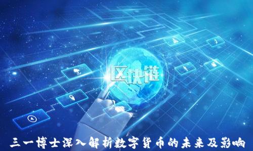 
三一博士深入解析数字货币的未来及影响