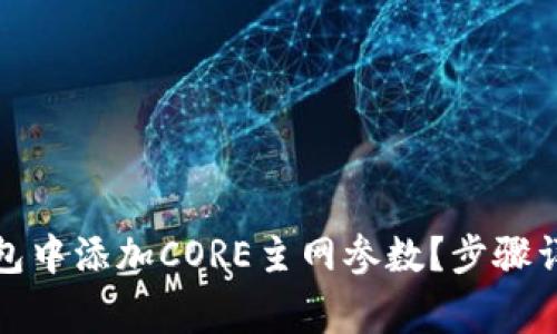 : 如何在TP钱包中添加CORE主网参数？步骤详解与常见问题