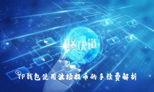 TP钱包使用波场提币的手续费解析