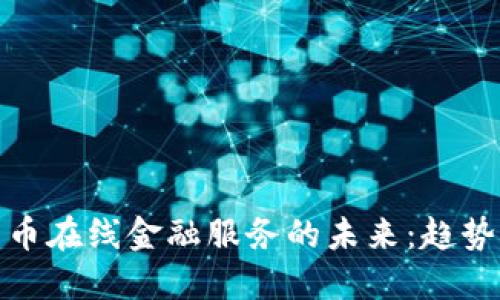 数字货币在线金融服务的未来：趋势与挑战