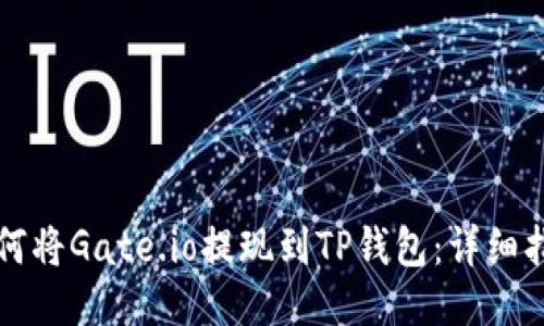 如何将Gate.io提现到TP钱包：详细指南