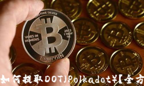 
tp钱包如何提取DOT（Polkadot）？全方位指南