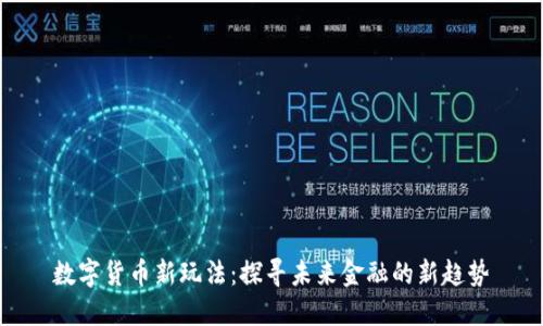 数字货币新玩法：探寻未来金融的新趋势