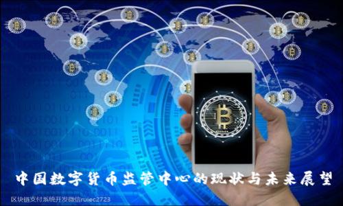 中国数字货币监管中心的现状与未来展望