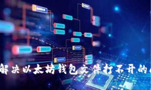 如何解决以太坊钱包文件打不开的问题？