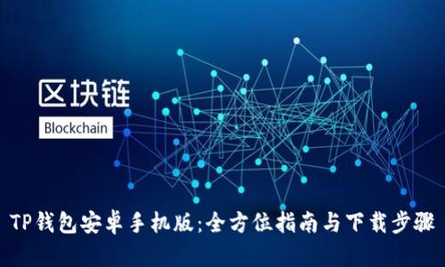 TP钱包安卓手机版：全方位指南与下载步骤