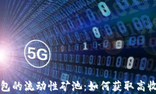 
全面解析TP钱包的流动性矿池：如何获取高收益及风险管理