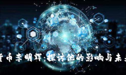 数字货币李明辉：探讨他的影响与未来展望