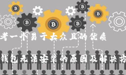 思考一个易于大众且的优质

TP钱包无法安装的原因及解决方案