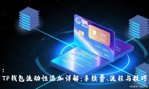 :
TP钱包流动性添加详解：手续费、流程与技巧