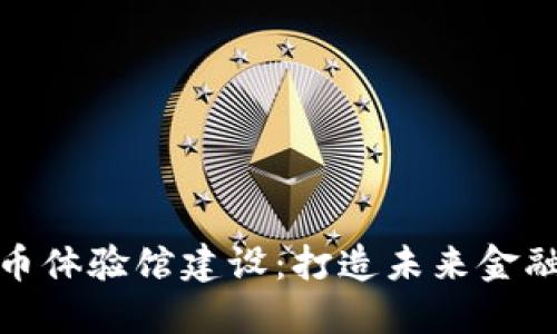 数字货币体验馆建设：打造未来金融新空间