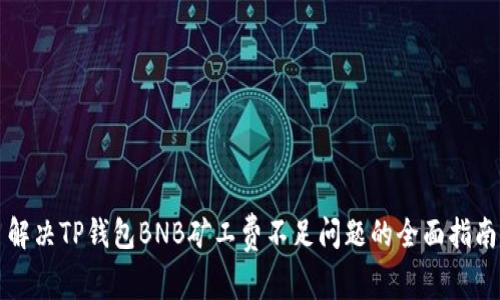 解决TP钱包BNB矿工费不足问题的全面指南