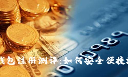 易于理解的以太坊钱包注册测评：如何安全便捷地管理你的数字资产