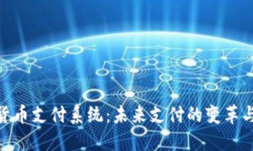 数字货币支付系统：未来支付的变革与机遇