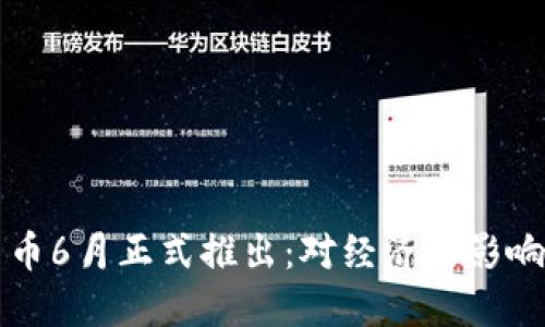 央行数字货币6月正式推出：对经济的影响与未来展望