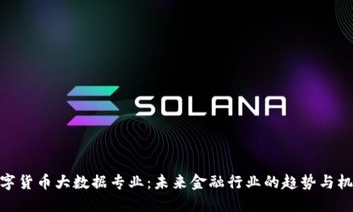 数字货币大数据专业：未来金融行业的趋势与机会