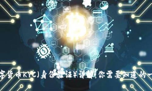 数字货币KYC（身份验证）详解：你需要知道的一切