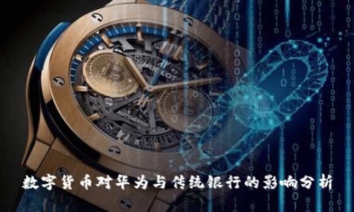 数字货币对华为与传统银行的影响分析