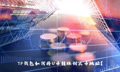 TP钱包如何将U币转账到火币地址？