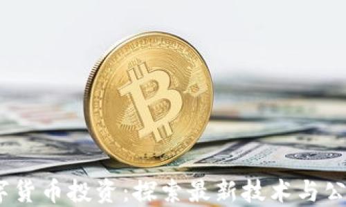 
2023年数字货币投资：探索最新技术与公司的新机遇