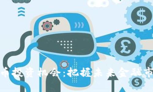 央行数字货币投资机会：把握未来金融市场的新机遇