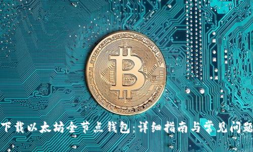 如何下载以太坊全节点钱包：详细指南与常见问题解答