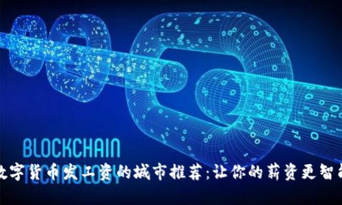 数字货币发工资的城市推荐：让你的薪资更智能