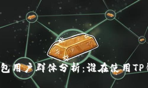 TP钱包用户群体分析：谁在使用TP钱包？
