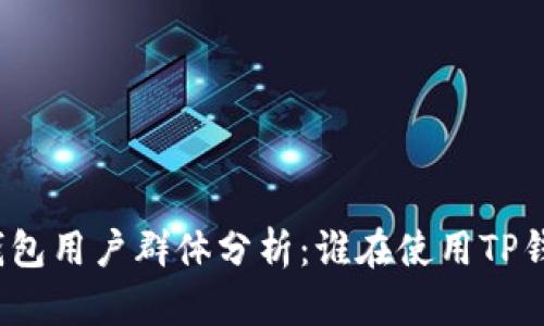 TP钱包用户群体分析：谁在使用TP钱包？