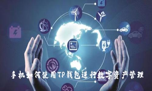 手机如何使用TP钱包进行数字资产管理