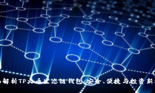全面解析TP火币生态链钱包：安全、便捷与投资新机遇