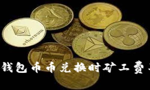 如何解决TP钱包币币兑换时矿工费不足的问题？