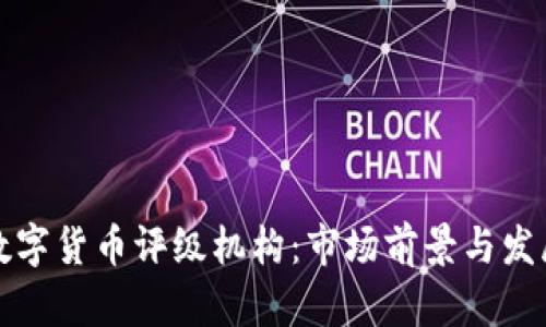 中国数字货币评级机构：市场前景与发展趋势