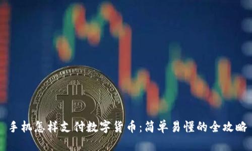 手机怎样支付数字货币：简单易懂的全攻略