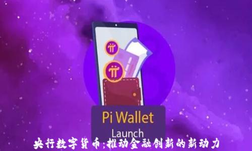 
央行数字货币：推动金融创新的新动力