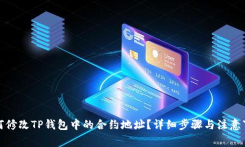 如何修改TP钱包中的合约地址？详细步骤与注意事项