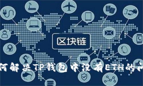 如何解决TP钱包中没有ETH的问题