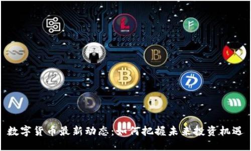 数字货币最新动态：如何把握未来投资机遇