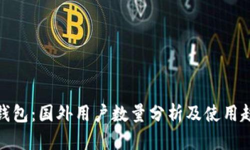 TP钱包：国外用户数量分析及使用趋势