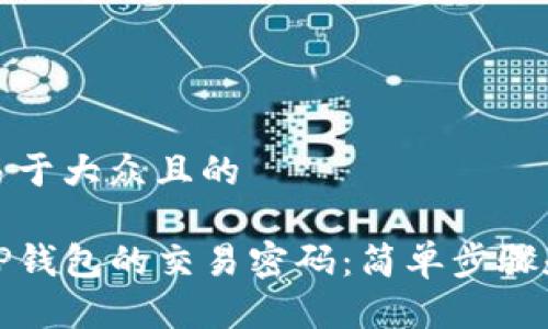 思考一个易于大众且的

如何找回TP钱包的交易密码：简单步骤和实用技巧