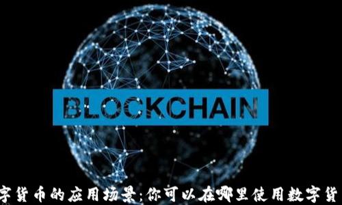 
数字货币的应用场景：你可以在哪里使用数字货币？