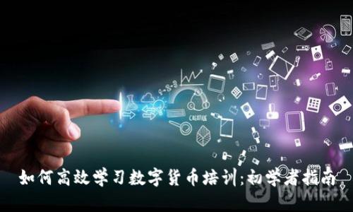 如何高效学习数字货币培训：初学者指南