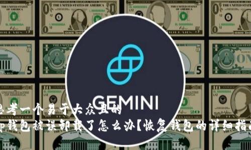 思考一个易于大众且的  
tp钱包被误卸载了怎么办？恢复钱包的详细指南