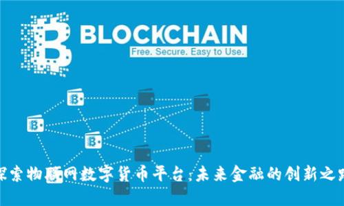 探索物联网数字货币平台：未来金融的创新之路