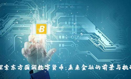 探索东方圆润数字货币：未来金融的前景与挑战